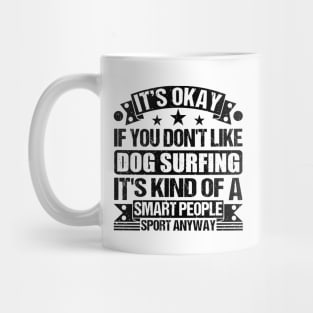 Dog surfing Lover It's Okay If You Don't Like Dog surfing It's Kind Of A Smart People Sports Anyway Mug